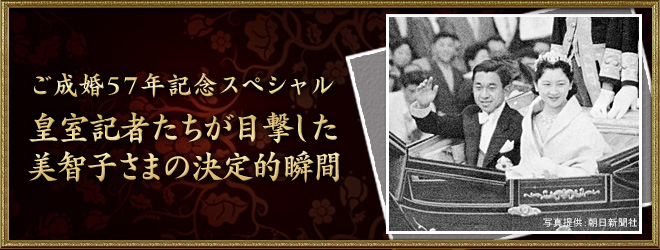 ご成婚５７年記念スペシャル　皇室記者たちが目撃した美智子さまの決定的瞬間