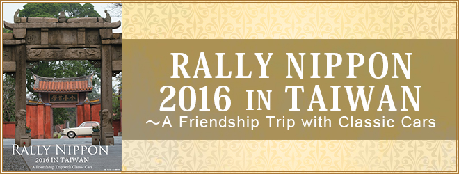 RALLY NIPPON 2016 IN TAIWAN ～A Friendship Trip with Classic Cars