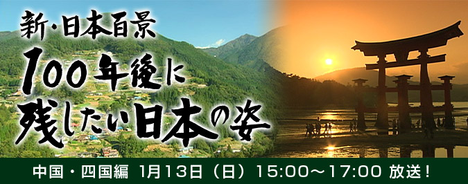 新・日本百景　100年後に残したい日本の姿 1/13（日） 15：00～17：00放送！