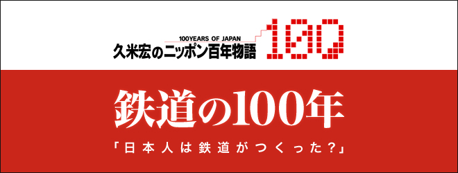 久米宏のニッポン百年物語　～鉄道の１００年～　日本人は鉄道がつくった？